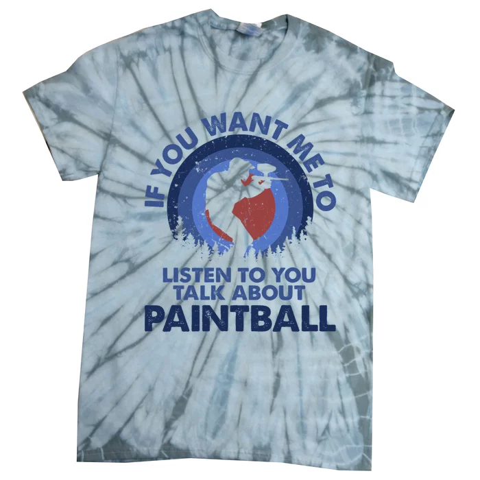 If You Want Me To Listen Talk About Paintball Gift Tie-Dye T-Shirt