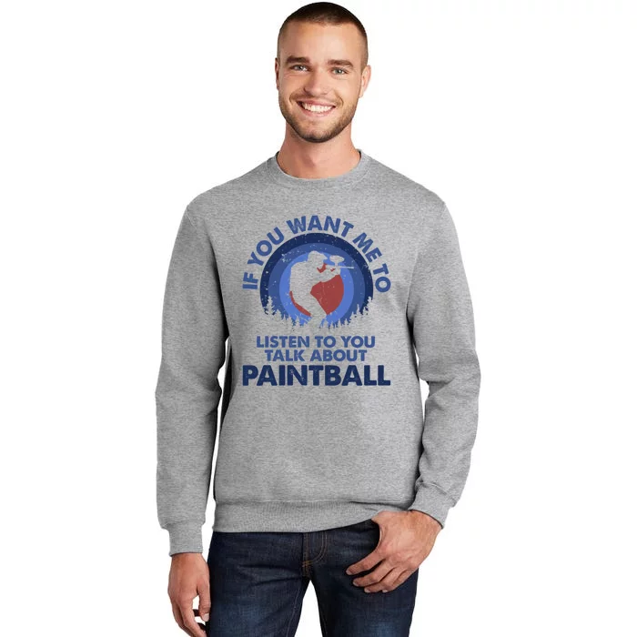 If You Want Me To Listen Talk About Paintball Gift Tall Sweatshirt