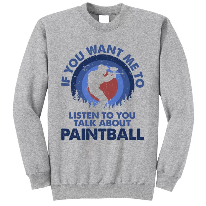 If You Want Me To Listen Talk About Paintball Gift Tall Sweatshirt