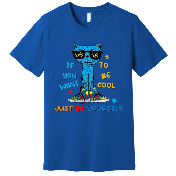 If You Want To Be Cool Just Be Yourself Cat Autism Premium T-Shirt