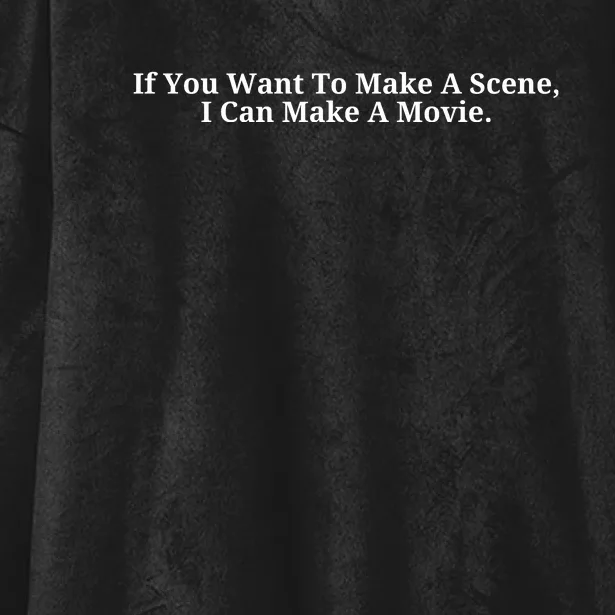 If You Want To Make A Scene I Can Make A Movie Hooded Wearable Blanket