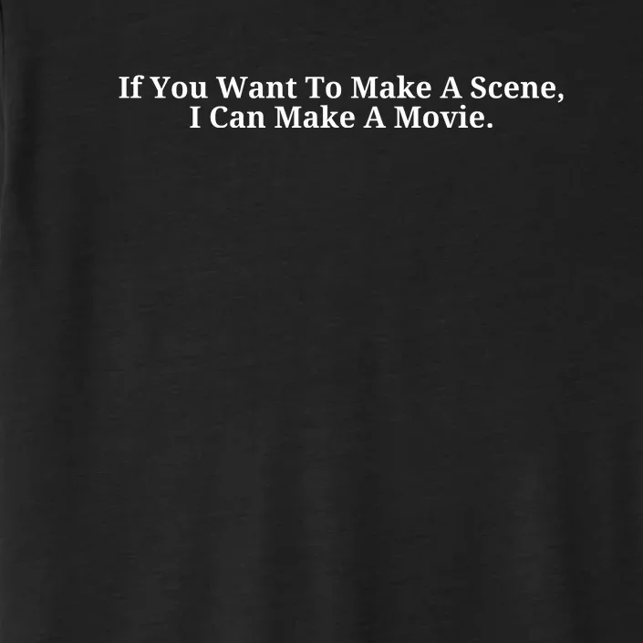 If You Want To Make A Scene I Can Make A Movie ChromaSoft Performance T-Shirt