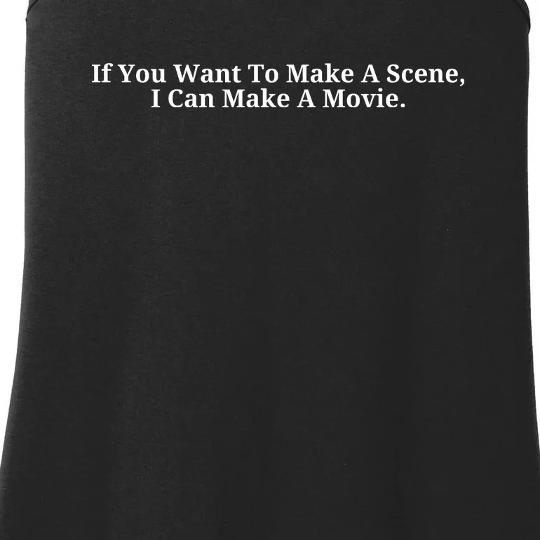 If You Want To Make A Scene I Can Make A Movie Ladies Essential Tank