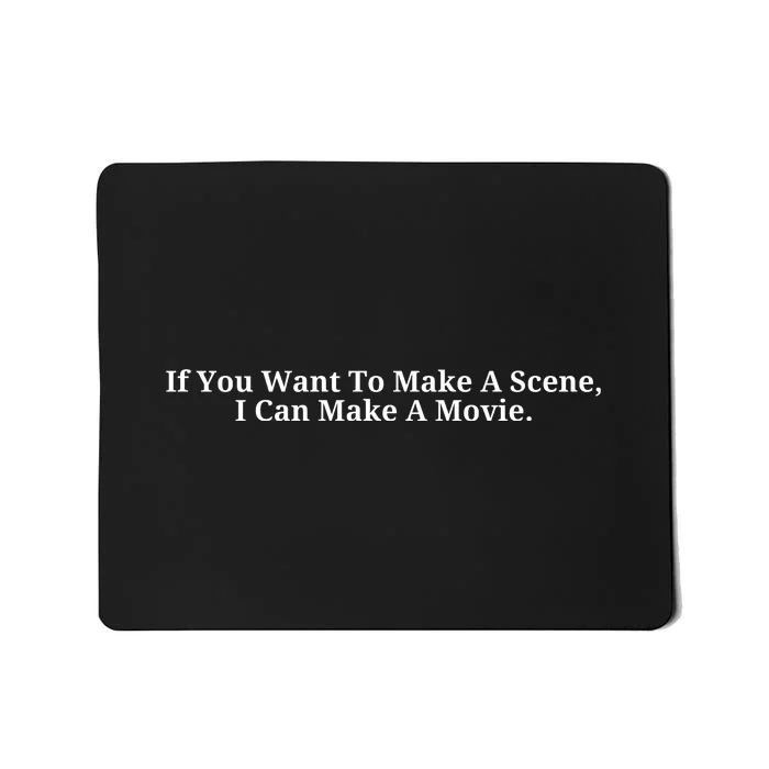 If You Want To Make A Scene I Can Make A Movie Mousepad