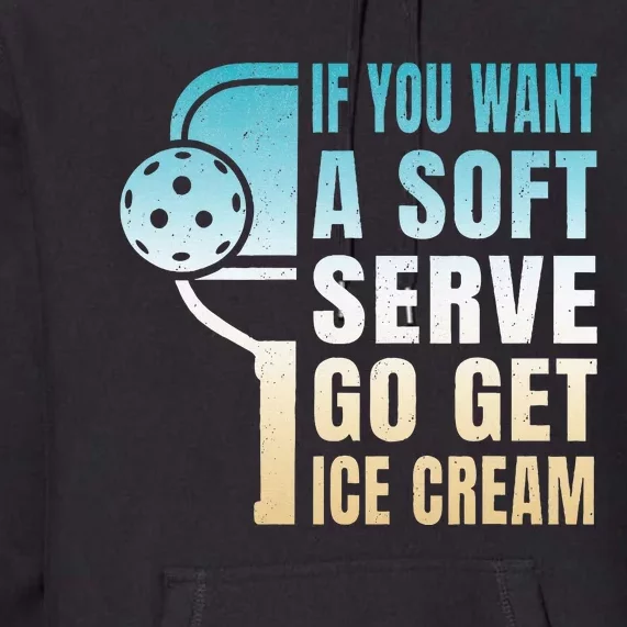 If You Want Soft Serve Go Get Ice Cream Pickleball Premium Hoodie