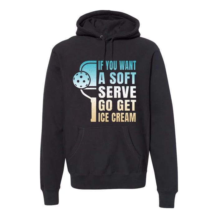 If You Want Soft Serve Go Get Ice Cream Pickleball Premium Hoodie