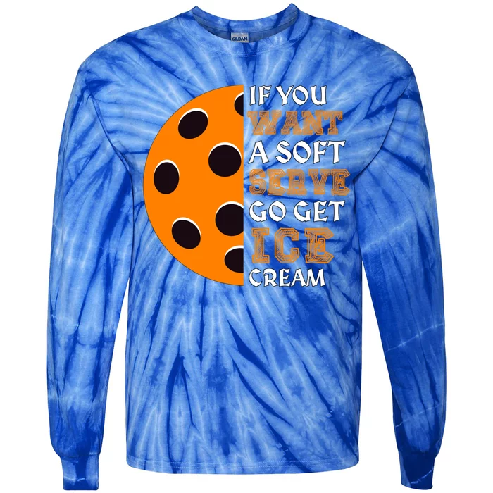 If You Want A Soft Serve Go Get Ice Cream Funny Pickleball Meaningful Gift Tie-Dye Long Sleeve Shirt