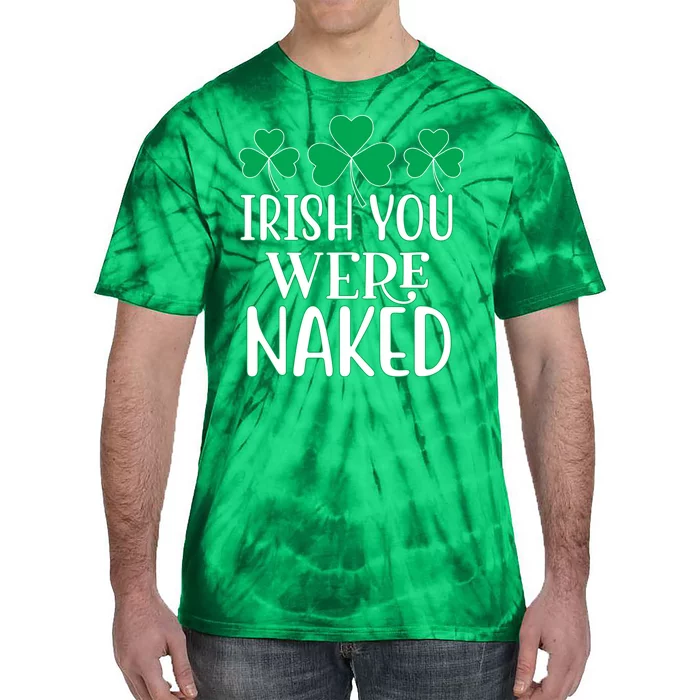 Irish You Were Naked Funny St Patricks Tie-Dye T-Shirt