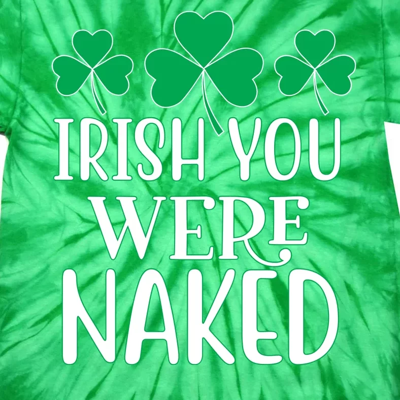 Irish You Were Naked Funny St Patricks Tie-Dye T-Shirt