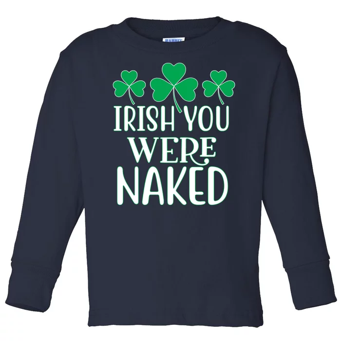 Irish You Were Naked Funny St Patricks Toddler Long Sleeve Shirt