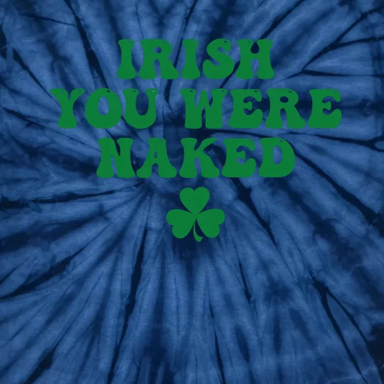 Irish You Were Naked Funny St Patricks Tie-Dye T-Shirt