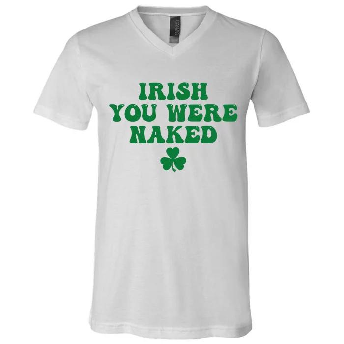 Irish You Were Naked Funny St Patricks V-Neck T-Shirt