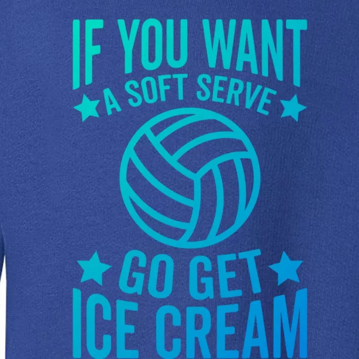 If You Want A Soft Serve Go Get Ice Cream Volleyball Player Gift Toddler Sweatshirt