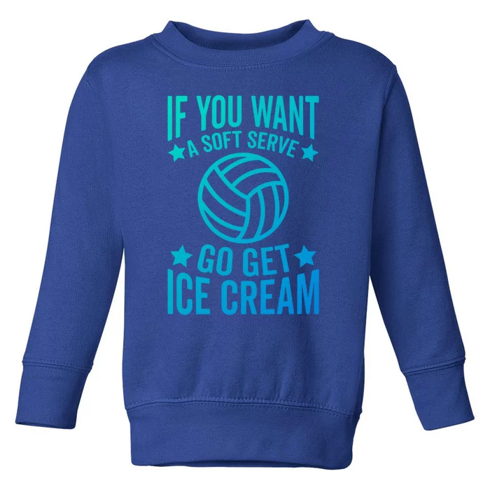 If You Want A Soft Serve Go Get Ice Cream Volleyball Player Gift Toddler Sweatshirt