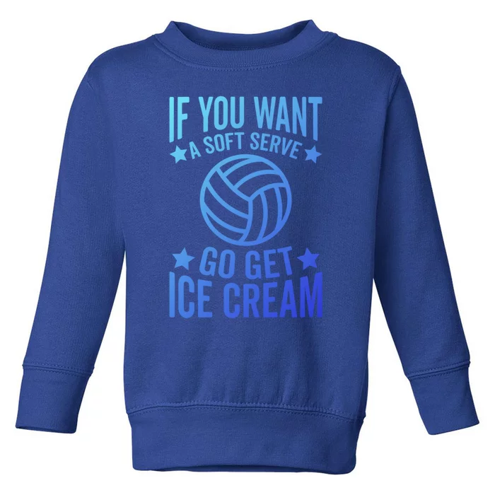 If You Want A Soft Serve Go Get Ice Cream Volleyball Player Gift Toddler Sweatshirt