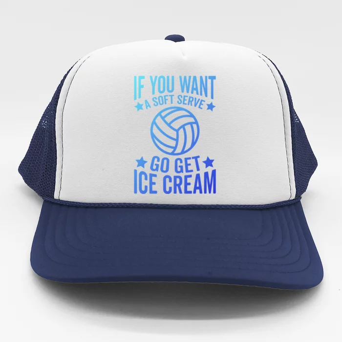 If You Want A Soft Serve Go Get Ice Cream Volleyball Player Gift Trucker Hat