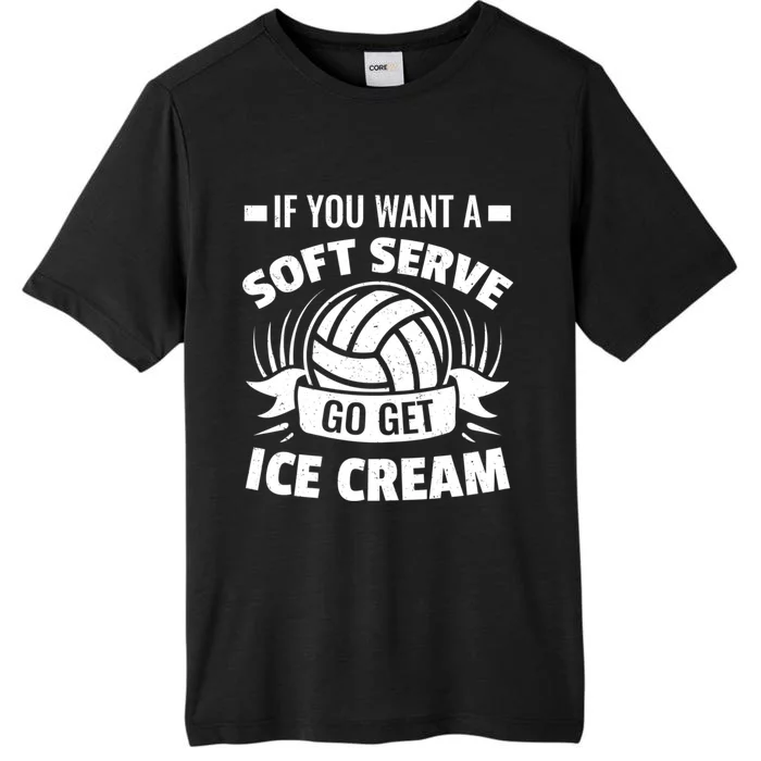 If You Want A Soft Serve Go Get Ice Cream Funny Volleyball Gifts For Team ChromaSoft Performance T-Shirt