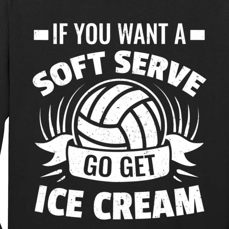 If You Want A Soft Serve Go Get Ice Cream Funny Volleyball Gifts For Team Tall Long Sleeve T-Shirt