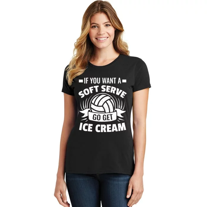 If You Want A Soft Serve Go Get Ice Cream Funny Volleyball Gifts For Team Women's T-Shirt