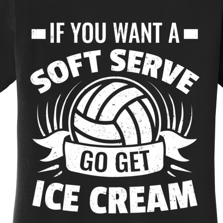 If You Want A Soft Serve Go Get Ice Cream Funny Volleyball Gifts For Team Women's T-Shirt