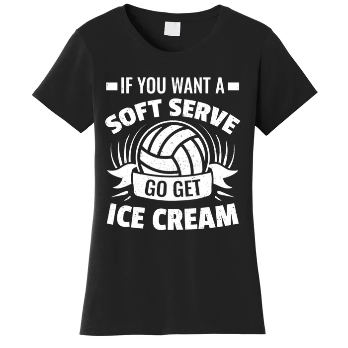 If You Want A Soft Serve Go Get Ice Cream Funny Volleyball Gifts For Team Women's T-Shirt