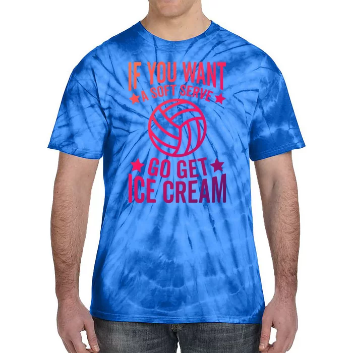 If You Want A Soft Serve Go Get Ice Cream Volleyball Player Gift Tie-Dye T-Shirt