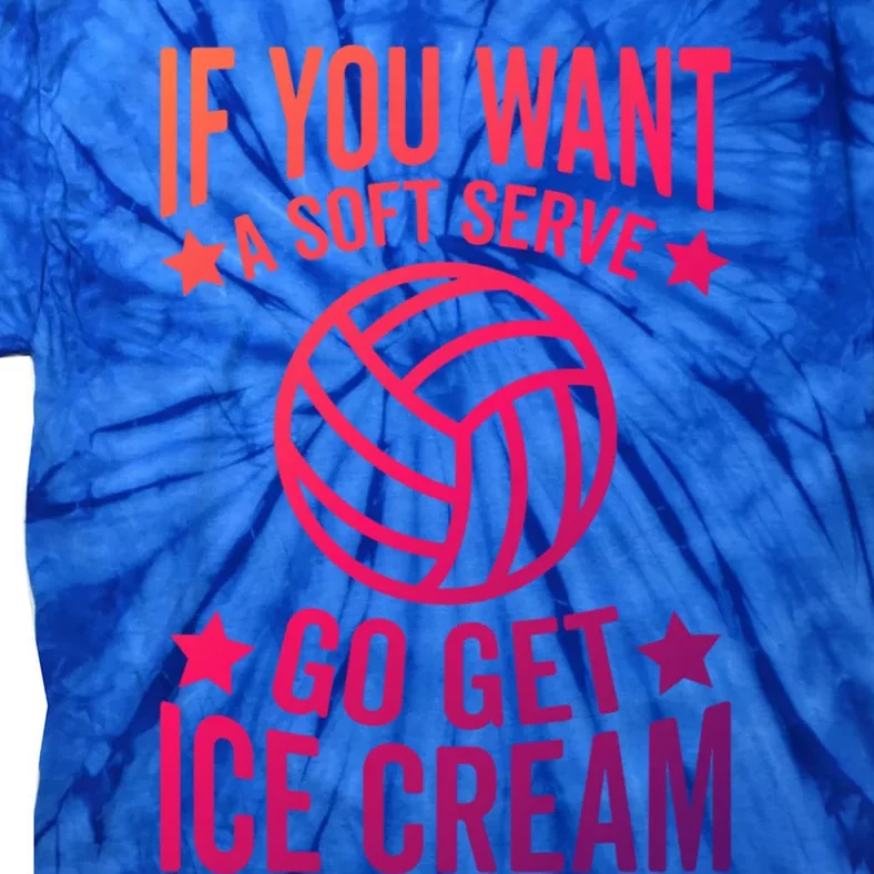 If You Want A Soft Serve Go Get Ice Cream Volleyball Player Gift Tie-Dye T-Shirt