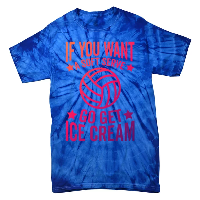 If You Want A Soft Serve Go Get Ice Cream Volleyball Player Gift Tie-Dye T-Shirt