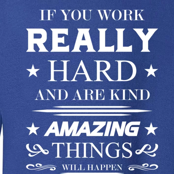 If You Work Really Hard And Are Kind Amazing Things Happen Great Gift Toddler Sweatshirt