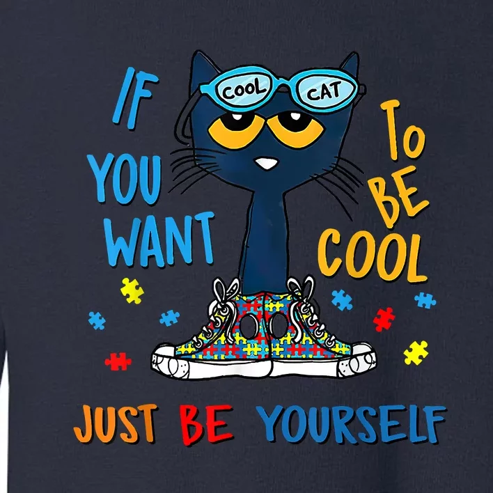 If You Want To Be Cool Just Be Yourself Cat Autism Warrior Toddler Sweatshirt