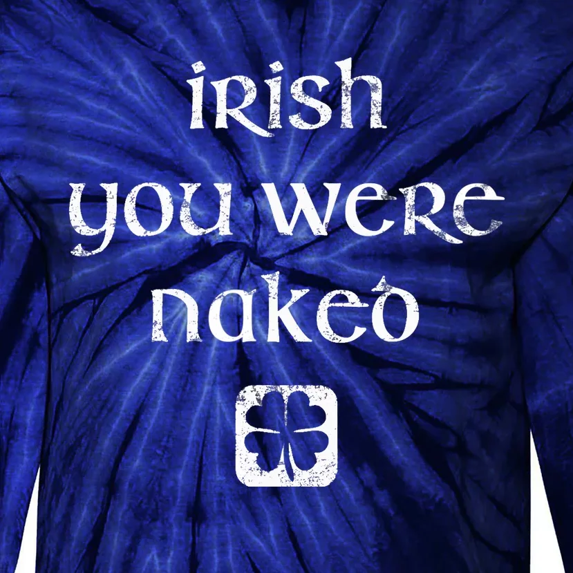 Irish You Were Naked St. Patrick's Day Tie-Dye Long Sleeve Shirt