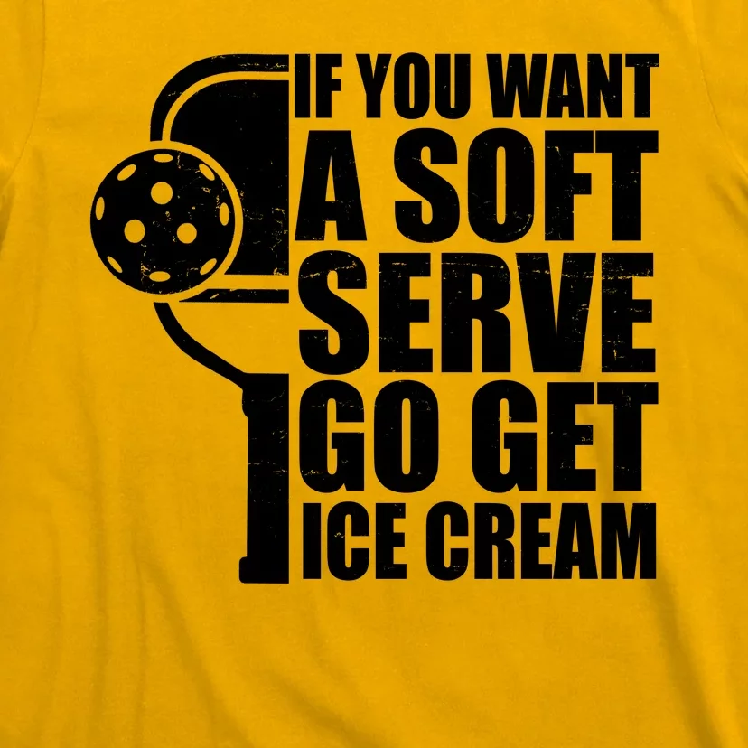 If You Want A Soft Serve Go Get Ice Cream Funny Pickleball T-Shirt