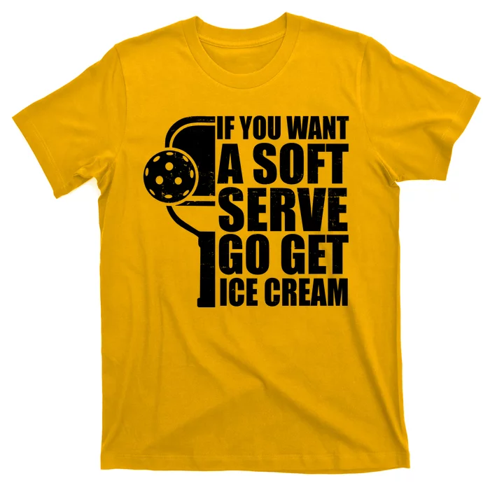 If You Want A Soft Serve Go Get Ice Cream Funny Pickleball T-Shirt