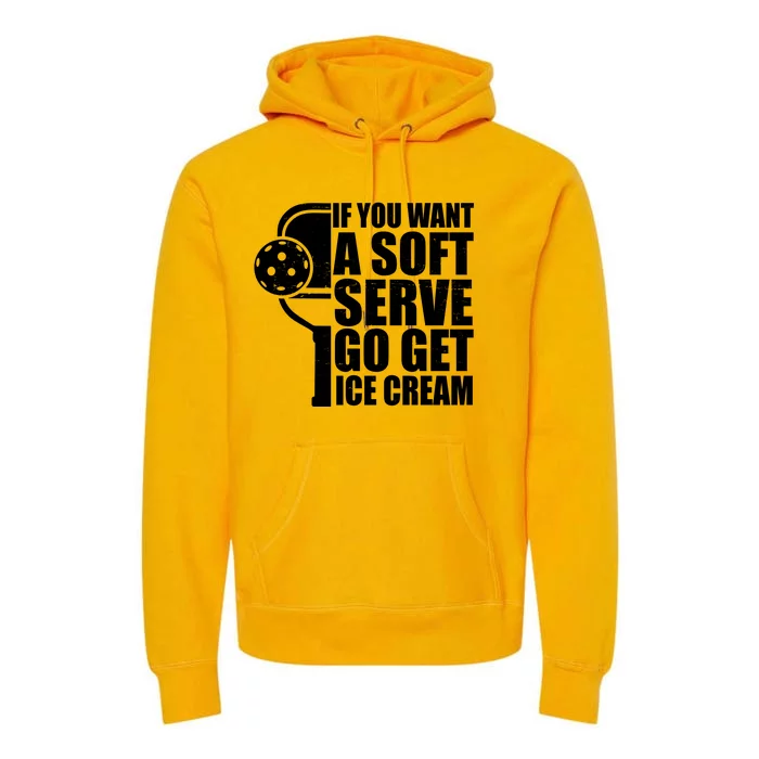 If You Want A Soft Serve Go Get Ice Cream Funny Pickleball Premium Hoodie