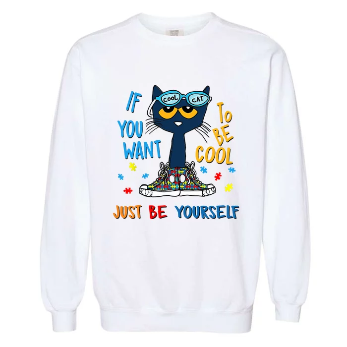 If You Want To Be Cool Just Be Yourself Cat Autism Warrior Garment-Dyed Sweatshirt