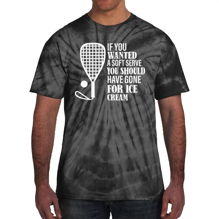 If You Wanted A Soft Serve Funny Racquetball Player Gift Tie-Dye T-Shirt