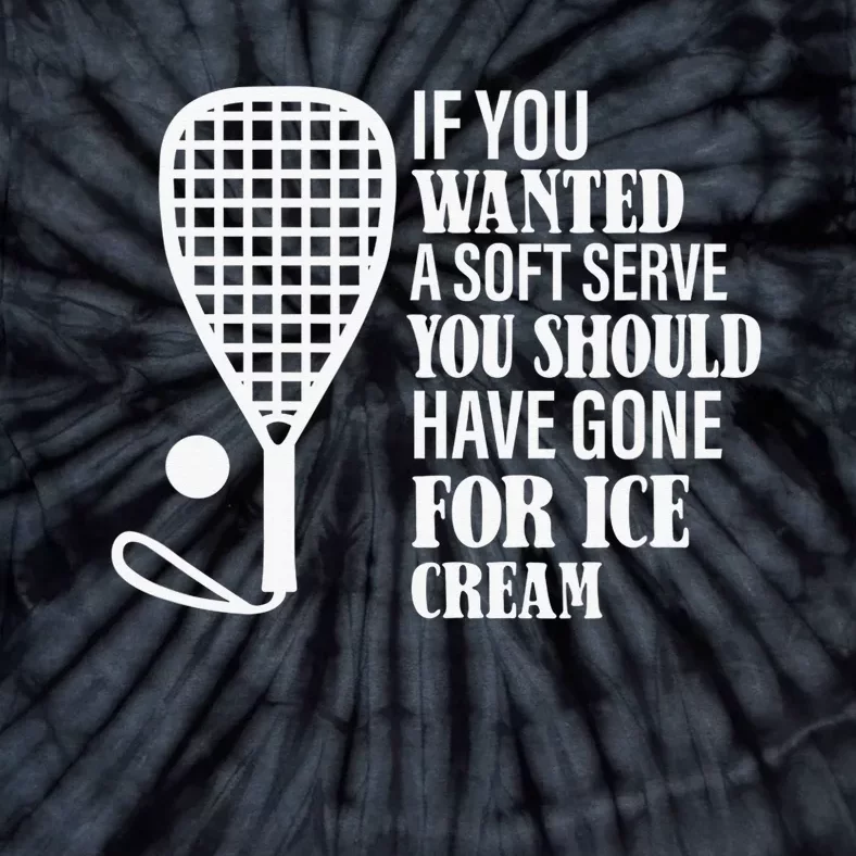 If You Wanted A Soft Serve Funny Racquetball Player Gift Tie-Dye T-Shirt