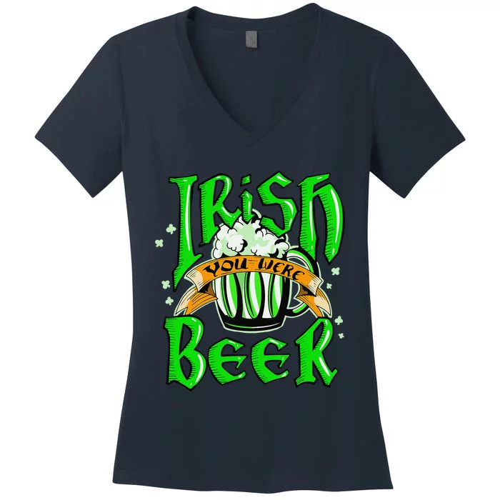 Irish You Were Beer Saint Patrick's Day Funny Gift Women's V-Neck T-Shirt