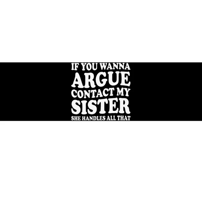 If You Wanna Argue Contact My Sister Humorous Family Bumper Sticker