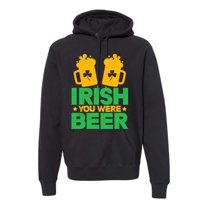 Irish You Were Beer St Patricks Day Shamrock's Irish Day Premium Hoodie