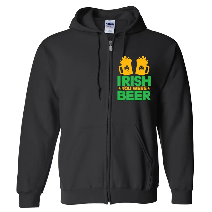 Irish You Were Beer St Patricks Day Shamrock's Irish Day Full Zip Hoodie