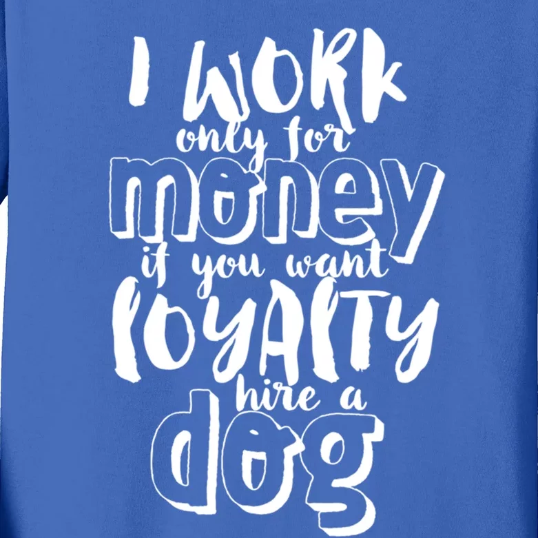 If You Want Loyalty Hire A Dog Funny Sarcastic Loyal Quote Funny Gift Kids Long Sleeve Shirt