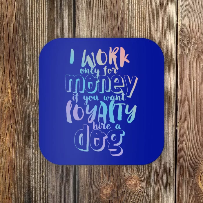 If You Want Loyalty Hire A Dog Funny Sarcastic Loyal Quote Funny Gift Coaster