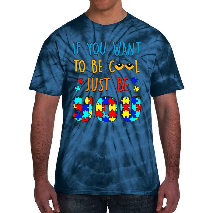 If You Want To Be Cool Just Be You Autism Awareness Month Support Tie-Dye T-Shirt