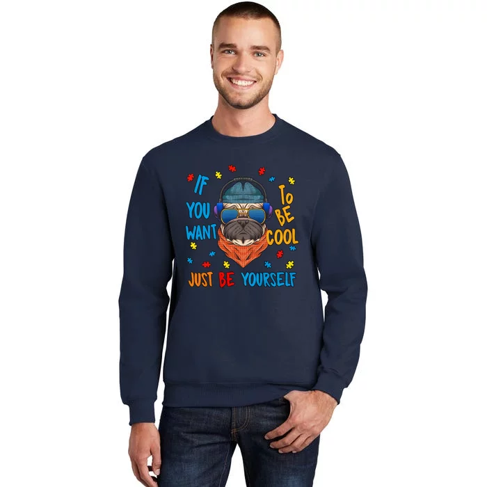 If You Want To Be Cool Just Be Yourself Autism Awareness Heart Cool Pug Dog Tall Sweatshirt