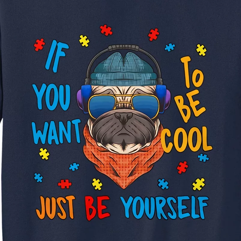 If You Want To Be Cool Just Be Yourself Autism Awareness Heart Cool Pug Dog Tall Sweatshirt