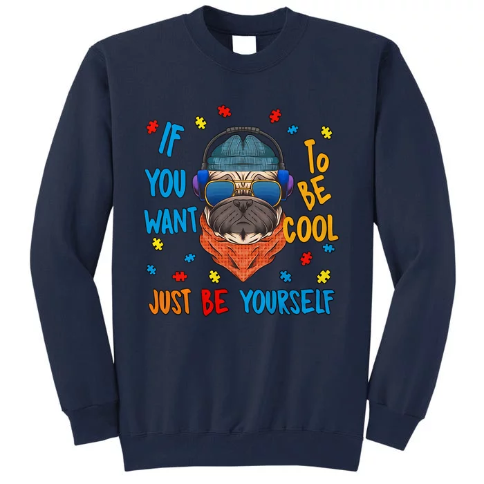 If You Want To Be Cool Just Be Yourself Autism Awareness Heart Cool Pug Dog Tall Sweatshirt