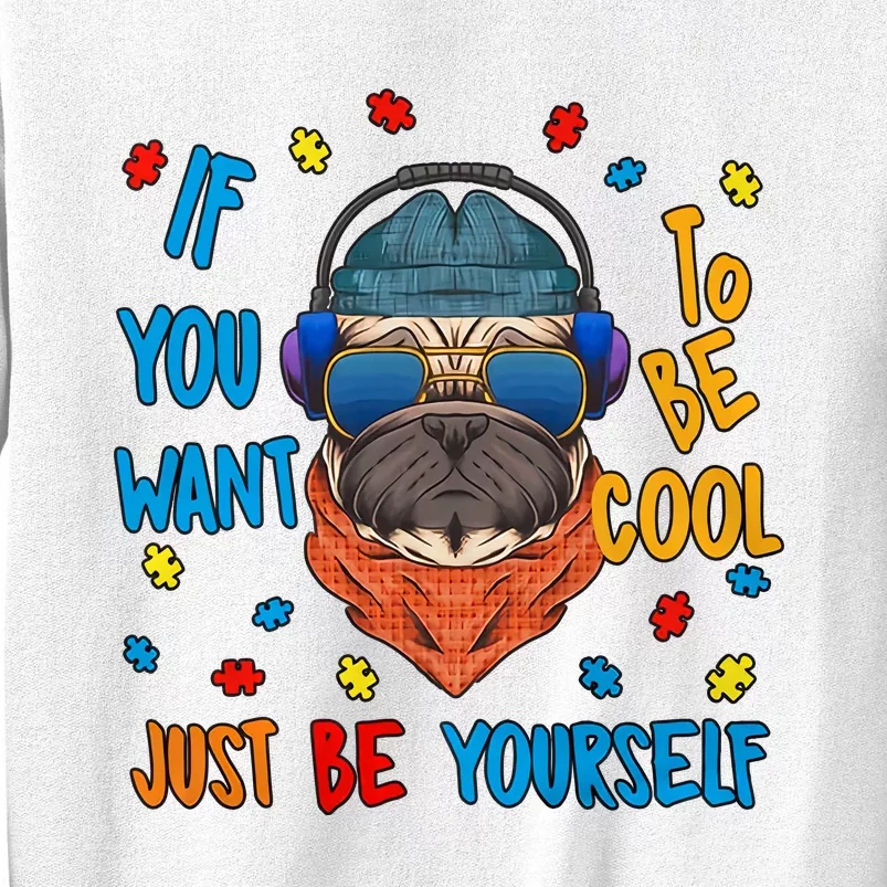 If You Want To Be Cool Just Be Yourself Autism Awareness Heart Cool Pug Dog Sweatshirt