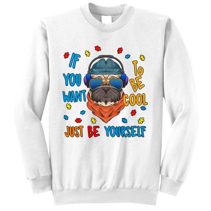 If You Want To Be Cool Just Be Yourself Autism Awareness Heart Cool Pug Dog Sweatshirt