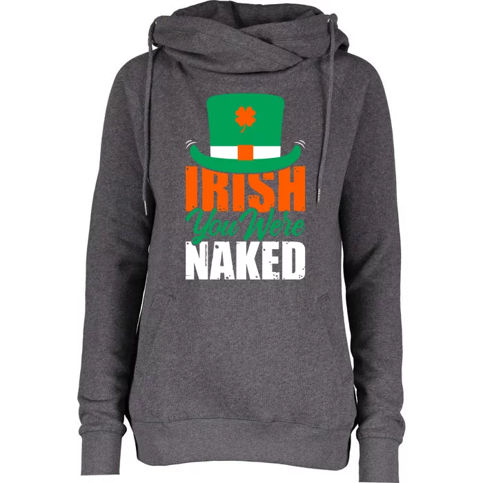 Irish You Were Naked Funny St Patricks Day Womens Funnel Neck Pullover Hood